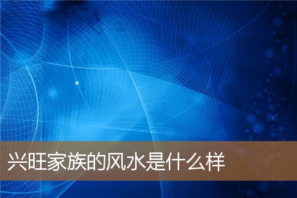 兴旺家族的风水是什么样的，怎么看阳宅风水好坏