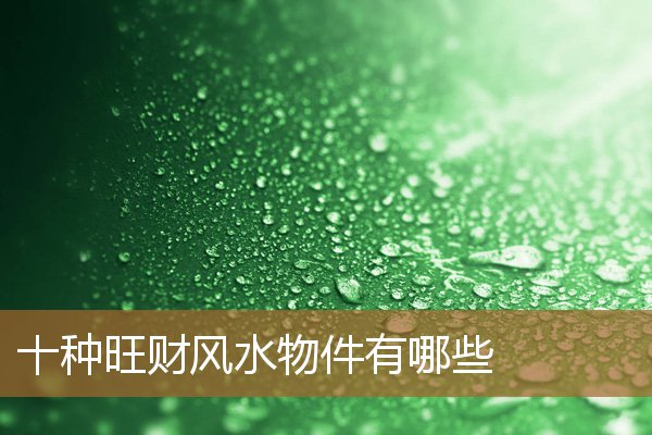 10种旺财家居风水摆件，招财最好的风水摆件