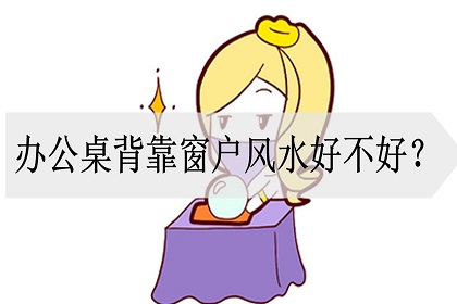 办公位背靠窗风水好吗，办公室背靠窗怎么化解