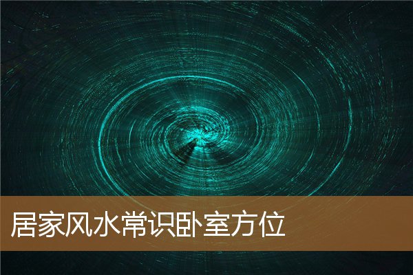 卧室的方位风水，真正懂风水的人不做风水师