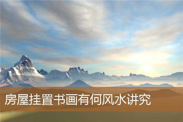 书画悬挂的风水禁忌，风水字画摆设禁忌