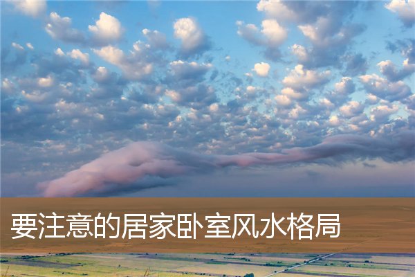 卧室格局风水禁忌，卧室的风水六宜七忌