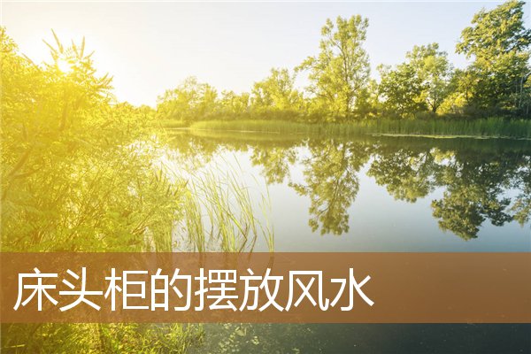 床头柜的摆放风水讲究，床头柜十大忌讳