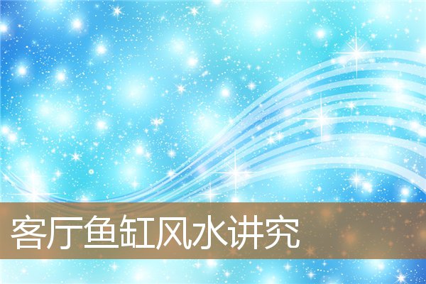 客厅鱼缸风水讲究图,客厅里放鱼缸有什么讲究 客厅鱼缸风水讲究图,客厅里放鱼缸有什么讲究