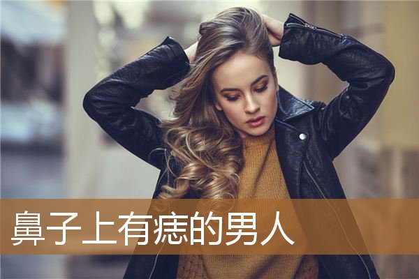 鼻子上有痣的男人面相图解，男人鼻子上有痣图解