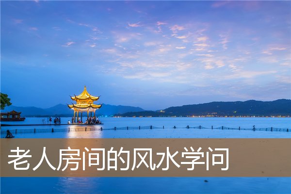 老人卧室风水,去世老人房间入住禁忌 老人卧室风水,去世老人房间入住禁忌