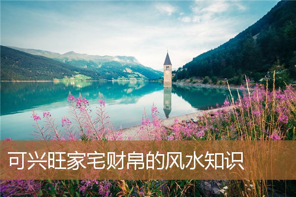 财帛兴旺是什么意思,阳宅发财最快的风水布局 财帛兴旺是什么意思,阳宅发财最快的风水布局