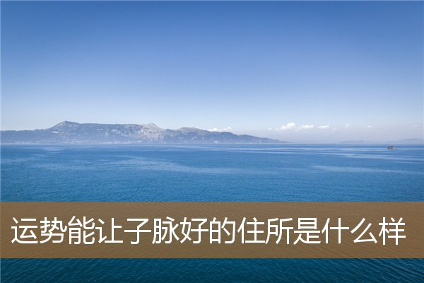 风水中的气脉，什么风水影响子嗣