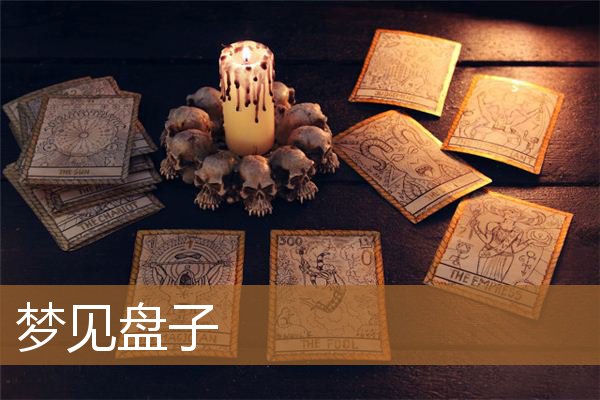 梦见盘子是什么意思（女人梦见盘子是什么意思）