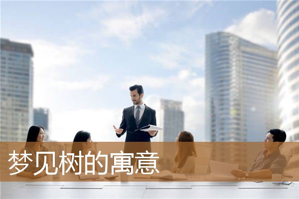 梦见树代表什么意思（梦见树是什么征兆）