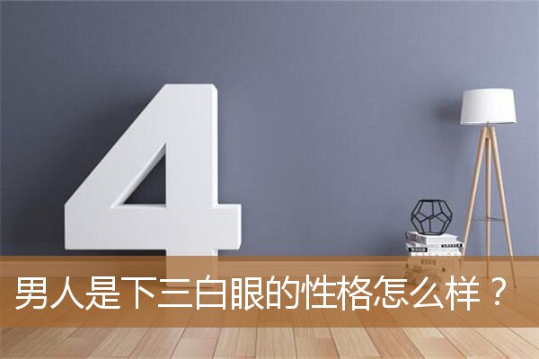 男下三白眼的男人性格（男生下三白眼的优点）