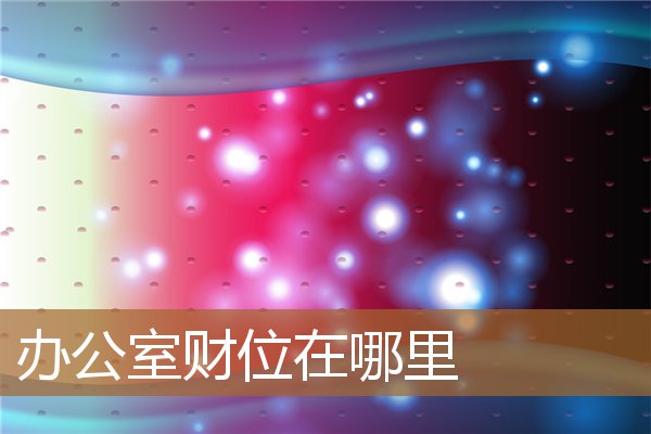 办公室财位在哪里图解，办公室财位示意图