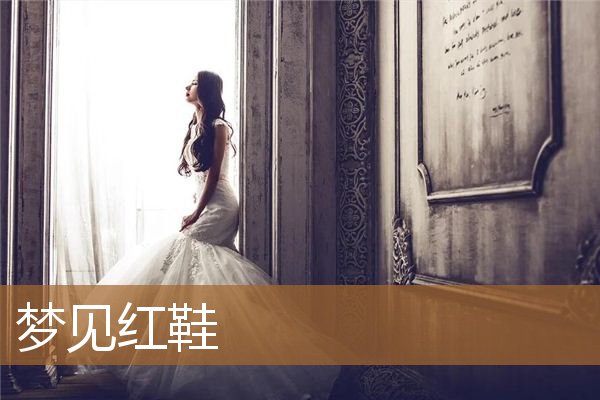 梦见红鞋子是什么意思（梦见红色鞋子啥意思）