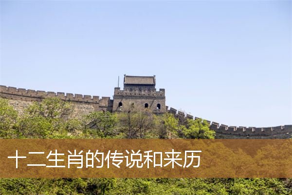 十二生肖的来历的传说，十二生肖的来历的传说故事