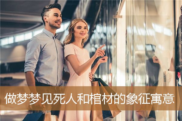 梦见死人和棺材预示着什么（梦见死人和棺材的场面）
