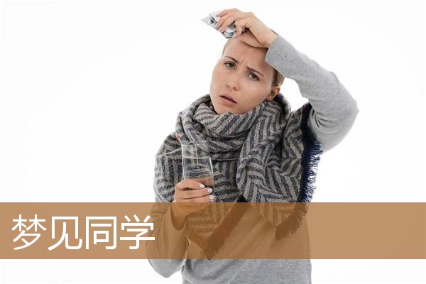 梦见同学死了是什么预兆（做梦梦到同班同学）