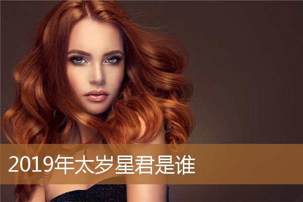 2019年的太岁星君是谁，2015年太岁星君是谁
