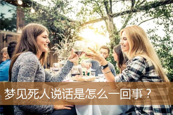 梦见死人说话咋回事（梦见死人说话了是什么兆头）