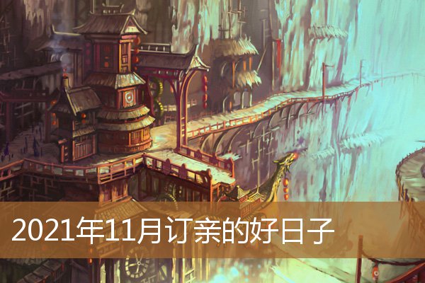2021年11月定亲好日子，2021年11月订婚吉日一览表