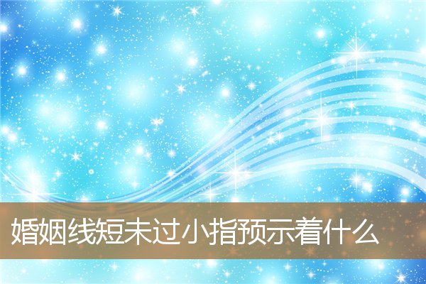 婚姻线没过小指,婚姻线过短说明什么 婚姻线没过小指,婚姻线过短说明什么