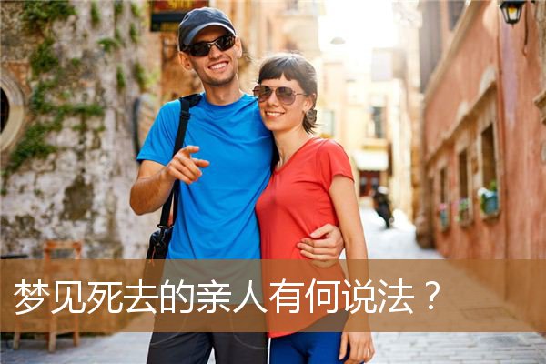 梦见死去的亲人有什么说法（为什么梦见死去的人）
