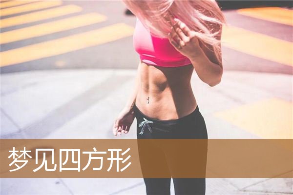 梦见四方形物体（梦中梦见四方形代表啥意思）