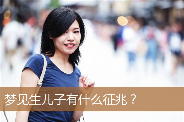 梦见生儿子有什么征兆吗（周公解梦自己生了儿子）