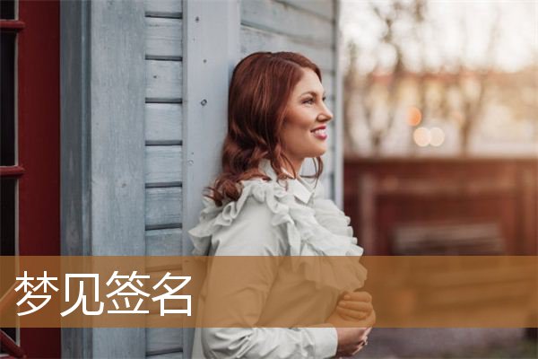 梦见签名签自己的名字（梦见自己签名自己姓名）