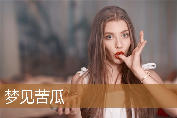 梦见苦瓜是什么兆头（梦见苦瓜是什么意思）