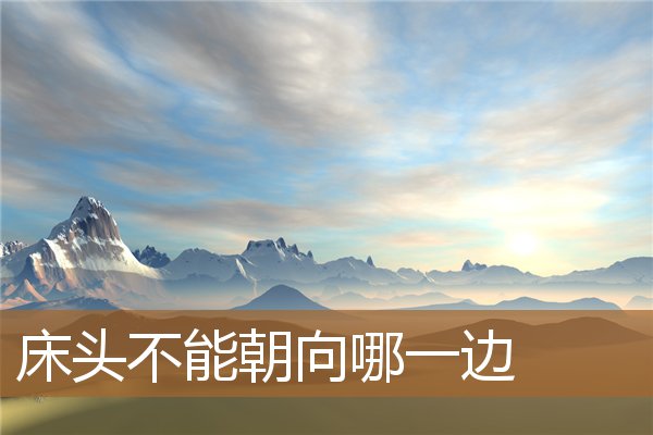 床头不能朝向哪一边睡，家里床头不能朝哪个方向