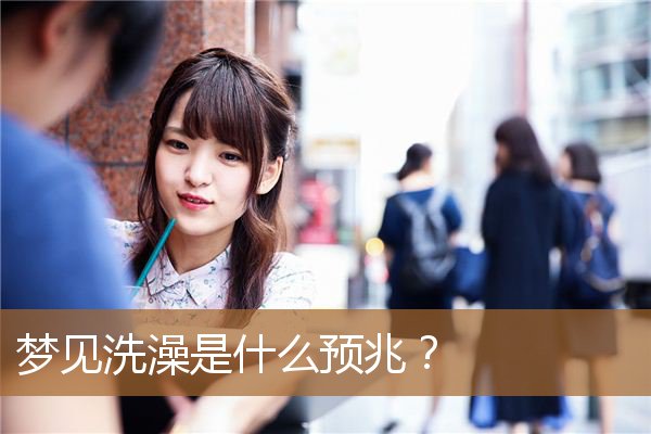 梦见洗澡是什么预兆女性（梦见自己洗澡财运如何）