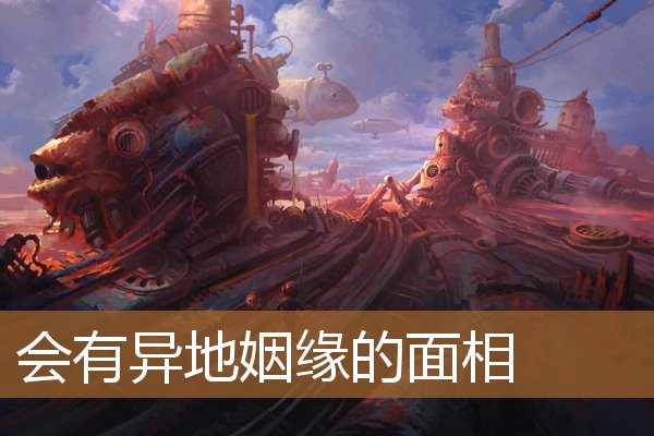 会有异地姻缘的面相吗,命里没有姻缘的人 会有异地姻缘的面相吗,命里没有姻缘的人