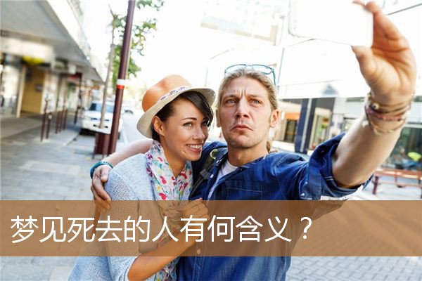 梦见死去的人有何含义呢（梦到已死的人是什么意思）