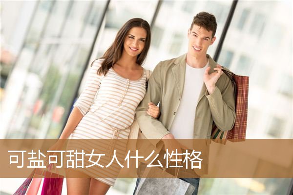 可盐可甜女人什么性格呢,可盐可甜的女生长相 可盐可甜女人什么性格呢,可盐可甜的女生长相