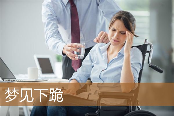 梦见下跪是什么意思（梦到跪地苦苦哀求别人）