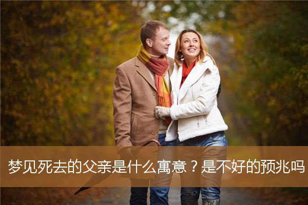 梦见死去的父亲是什么意思（梦见去世的父亲是吉还是凶）