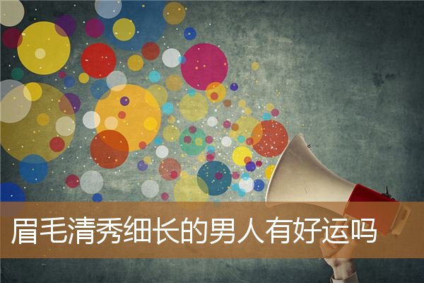 眉毛细长的男生（男生眉毛细长的面相）