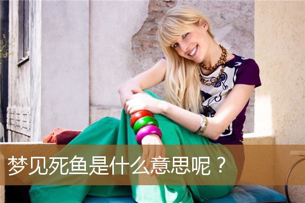 梦见死鱼是什么意思呢（梦见死鱼预示着什么）