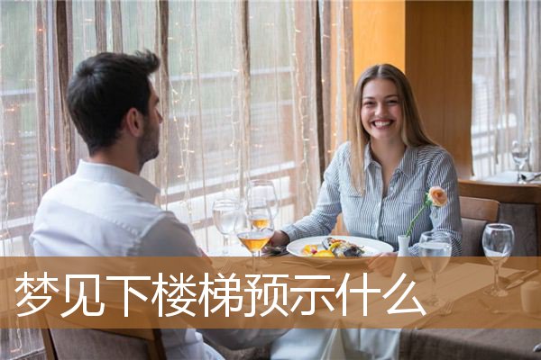 梦见下楼梯预示什么意思（梦见修楼梯是什么预兆）