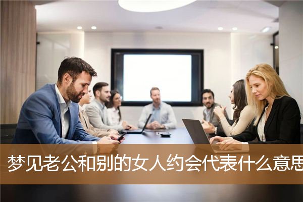 梦见老公和其他女人约会（梦见老公和异性女约会吃饭）