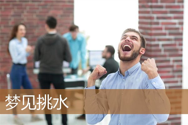 梦见挑水浇菜好不好(梦见用扁担挑两桶水)