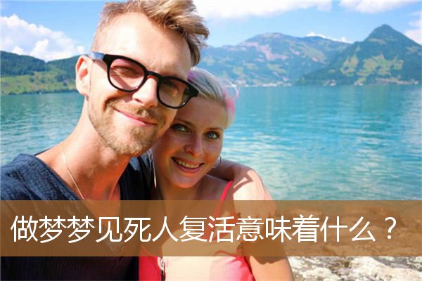 梦见死人复活意味着什么（我梦见死人复活是什么意思）