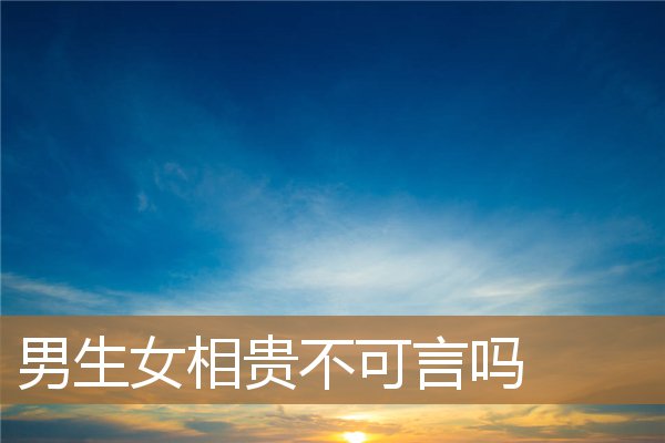 男生女相贵不可言（“男生女相”大富大贵）