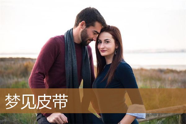 梦见皮带断了什么预兆（男人梦见皮带）