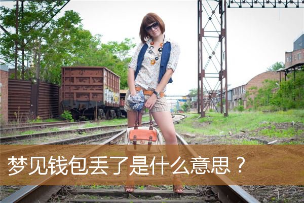梦见钱包丢了是什么意思（梦见钱和证件全丢了）
