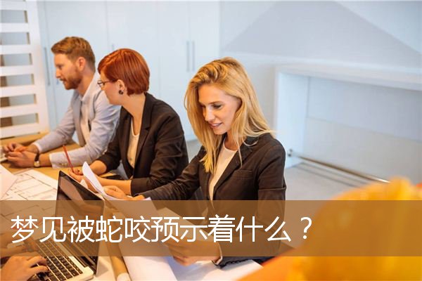 女人梦见被蛇咬预示着什么（男人梦到被蛇咬是什么预兆）