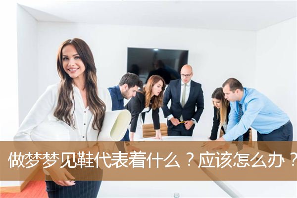 做梦梦见鞋代表着什么意思（梦见鞋预示着什么）