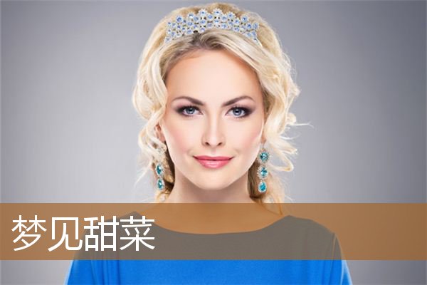 梦见甜菜啥意思（梦见甜菜地好不好）