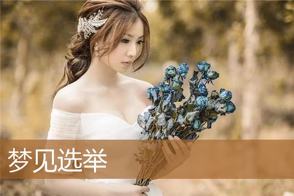 梦见选举是什么意思（梦见自己在选举现场）