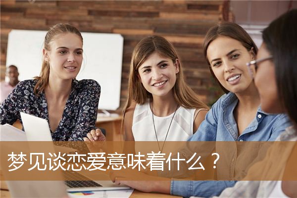 梦见谈恋爱意味着什么意思（梦见谈恋爱是什么预兆）